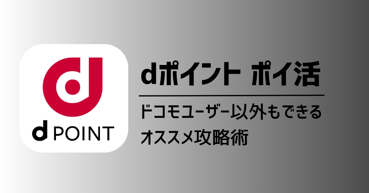 ポイ活で「dポイント」を大量に貯める！ドコモユーザ以外もできるオススメ攻略術を徹底解説