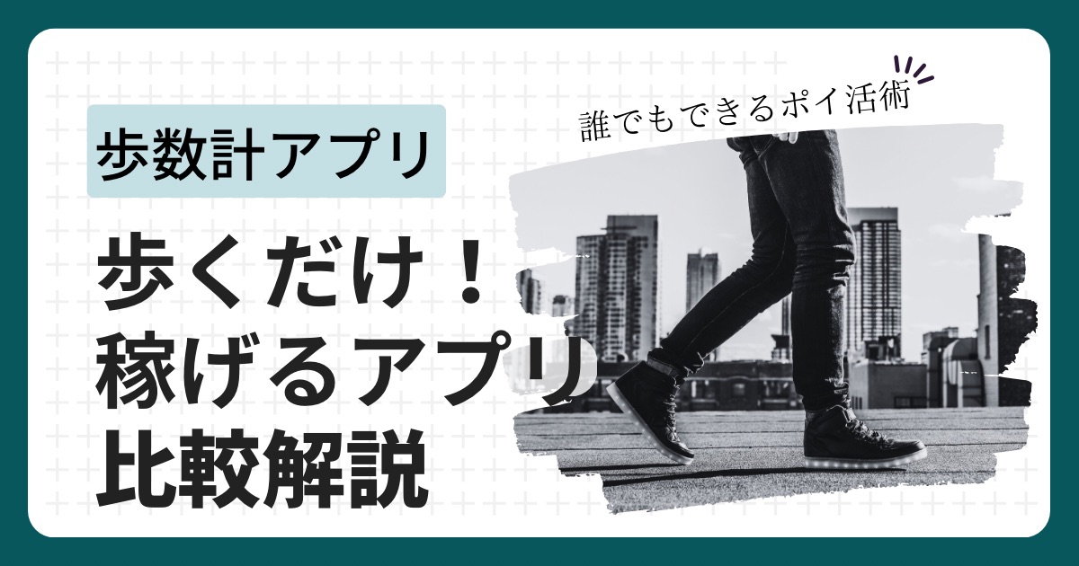 歩いてポイントが貯まるアプリ12選!お手軽なオススメポイ活アプリを徹底比較