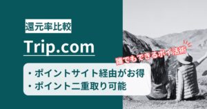「Trip.com」どのポイントサイト経由がお得か！お得なポイントの貯め方を徹底解説