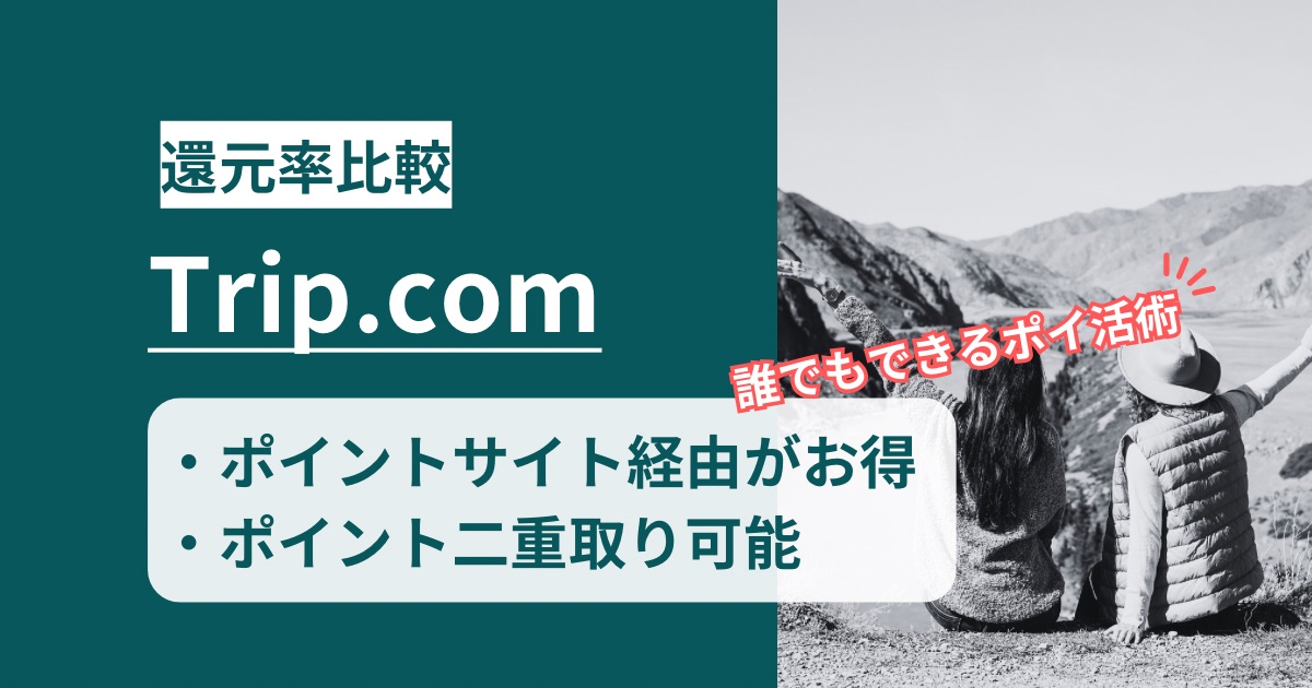 「Trip.com」どのポイントサイト経由がお得か！お得なポイントの貯め方を徹底解説
